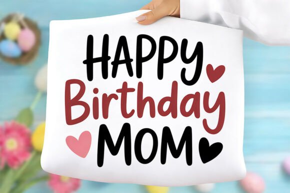 Happy Birthday Mom PNG: A Designer’s Take on Graphics for T-Shirt Designs