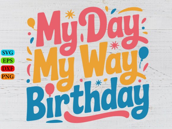 My Day My Way Birthday Graphics for T-Shirt Designs